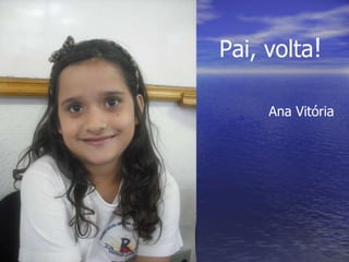 Pai, volta ! Ana Vitória 