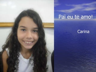 Pai eu te amo! Carina 
