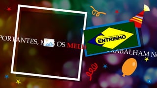 2
PORTANTES, MAS OS MELHORES TRABALHAM NO
 