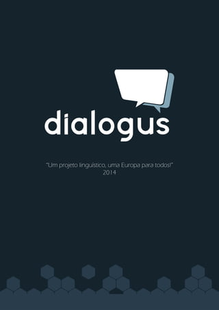 dialogus
“Um projeto linguístico, uma Europa para todos!”
2014

 