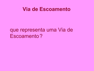 Via de Escoamento   que representa uma Via de Escoamento   ? 
