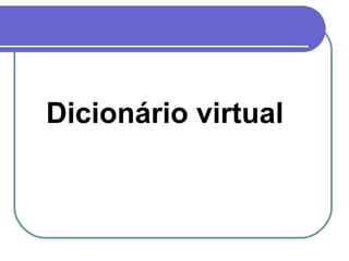 Dicionário virtual
 