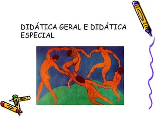 DIDÁTICA GERAL E DIDÁTICA ESPECIAL 