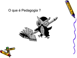 O que é Pedagogia ? 