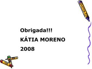 Obrigada!!! KÁTIA MORENO 2008 
