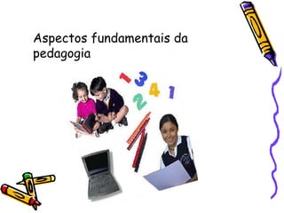 Aspectos fundamentais da pedagogia 