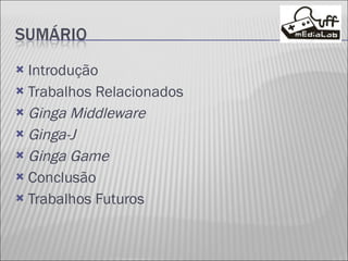 Introdução Trabalhos Relacionados Ginga Middleware Ginga-J Ginga Game Conclusão Trabalhos Futuros 