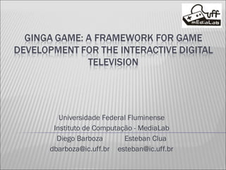 Universidade Federal Fluminense Instituto de Computação - MediaLab Diego Barboza Esteban Clua [email_address] [email_address] 
