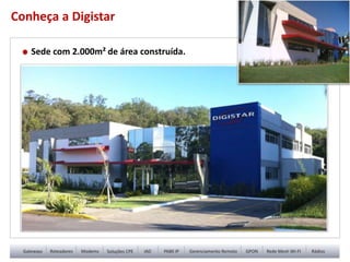 • Sede com 2.000m² de área construída.
Conheça a Digistar
 