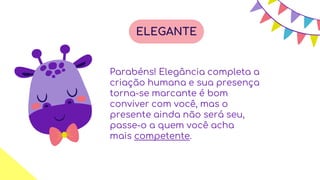 ELEGANTE
Parabéns! Elegância completa a
criação humana e sua presença
torna-se marcante é bom
conviver com você, mas o
presente ainda não será seu,
passe-o a quem você acha
mais competente.
 