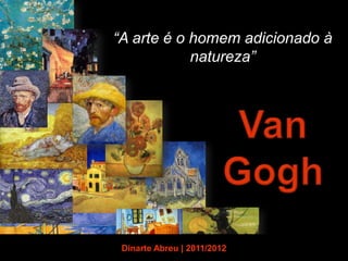 “A arte é o homem adicionado à
            natureza”




 Dinarte Abreu | 2011/2012
 