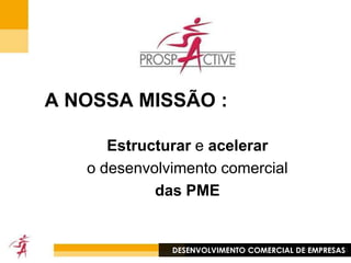 « Programe o seu SUCESSO comercial »A acção comercial deverá ser vista como uma abordagem industrial e com uma lógica de investimento? O objectivo não é gastar mais mas gastar melhor.Não há eficácia comercial sem a criação de um processo como a actividade produtivaDESENVOLVIMENTO COMERCIAL DE EMPRESAS