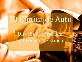 JD Clínica de Auto
Direção: Hidráulica,
Elétrica e Mecânica
 