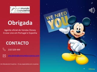 ©Disney
CONTACTO
210 329 444
ana.bento@unmundocruceros.com
Um Mundo de Cruzeiros – O seu especialista em cruzeiros
Obrigada
Agente oficial de Vendas Disney
Cruise Line em Portugal e Espanha
 