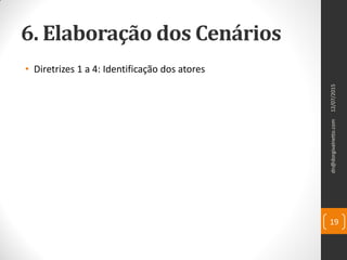 6. Elaboração dos Cenários
• Diretrizes 1 a 4: Identificação dos atores
12/07/2015dn@dorgivalnetto.com
19
 