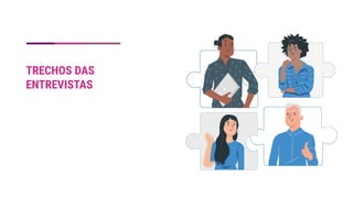 TRECHOS DAS
ENTREVISTAS
 