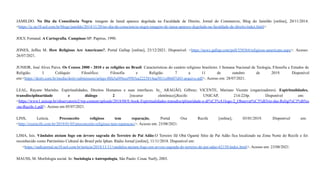 JAMILDO. No Dia da Consciência Negra: imagem de Iansã aparece degolada na Faculdade de Direito, Jornal do Commercio, Blog do Jamildo [online], 20/11/2014.
<https://jc.ne10.uol.com.br/blogs/jamildo/2014/11/20/no-dia-da-consciencia-negra-imagem-de-iansa-aparece-degolada-na-faculdade-de-direito/index.html>
JOLY, Fernand. A Cartografia. Campinas-SP: Papirus, 1990.
JONES, Jeffeu M. How Religious Are Americans?, Portal Gallup [online], 23/12/2021. Disponível: <https://news.gallup.com/poll/358364/religious-americans.aspx>. Acesso:
26/07/2021.
JUNIOR, José Alves Paiva. Os Censos 2000 - 2010 e as religiões no Brasil: Características do cenário religioso brasileiro. I Semana Nacional de Teologia, Filosofia e Estudos de
Religião. I Colóquio Filosófico: Filosofia e Religião. 7 a 11 de outubro de 2019. Disponível
em:<https://doity.com.br/media/doity/submissoes/artigo-f0fa5af49ece9985ea2225814aa5011c0b607d43-arquivo.pdf>. Acesso em: 28/07/2021.
LEAL, Rayane Marinho. Espiritualidades, Direitos Humanos e suas interfaces. In_ ARAGÃO, Gilbraz; VICENTE, Mariano Vicente (organizadores). Espiritualidades,
transdisciplinaridade e diálogo 2 [recurso eletrônico],Recife: UNICAP, 214-224p. Disponível em:
<https://www1.unicap.br/observatorio2/wp-content/uploads/2018/08/E-book-Espiritualidades-transdisciplinaridade-e-di%C3%A1logo-2_Observat%C3%B3rio-das-Religi%C3%B5es
-no-Recife-1.pdf>. Acesso em 05/07/2021.
LINS, Letícia. Preconceito religioso tem reparação, Portal Oxe Recife [online], 03/01/2019. Disponível em:
<http://oxerecife.com.br/2019/01/03/preconceito-religioso-tem-reparacao/>. Acesso em: 23/08/2021.
LIMA, Isis. Vândalos ateiam fogo em árvore sagrada do Terreiro de Pai Adão:O Terreiro Ilê Obá Ogunté Sítio de Pai Adão fica localizado na Zona Norte do Recife e foi
reconhecido como Patrimônio Cultural do Brasil pelo Iphan. Rádio Jornal [online], 11/11/2018. Disponível em:
<https://radiojornal.ne10.uol.com.br/noticia/2018/11/11/vandalos-ateiam-fogo-em-arvore-sagrada-do-terreiro-de-pai-adao-62158/index.html>. Acesso em: 23/08/2021.
MAUSS, M. Morfologia social. In: Sociologia e Antropologia, São Paulo: Cosac Naify, 2003.
 