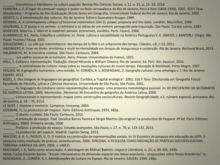 ______. Sincretismo e hibridismo na cultura popular. Revista Pós Ciências Sociais. v. 11. n. 21. p. 15- 33, 2014.
FERREIRA, L. F. O lugar do carnaval: espaço e poder na festa carnavalesca do Rio de Janeiro, Paris e Nice (1859-1930). 2002. 303 f. Tese
(Doutorado) – Programa de Pós-Graduação Stricto Sensu em Geografia, Universidade Federal do Rio de Janeiro, Rio de Janeiro, 2002.
GEERTZ, C. A interpretação das culturas. Rio de Janeiro: Editora Guanabara Koogan.1989.
GIDDENS, A. A contemporary critique of historical materialism (Vol.1): power, property and the state. Londres: Macmillan, 1984.
GINZBURG, C. O queijo e os vermes: o cotidiano e as idéias de um moleiro perseguido pela inquisição. São Paulo: Cia das Letras, 1987.
GODELIER, Maurice. L' idéel et le matériel: pensée, économies, sociétés. Paris: Fayard, 1984.
GUARINELLO, N.L. Festa, trabalho e cotidiano. In: Festa: cultura e sociabilidade na América Portuguesa V. II. JANCSÓ, I; KANTOR,I. (Orgs). São
Paulo: Hucitec/ Edusp, 2001.
GWIAZDZINKI, L. La ville par intermittence: des temps de la fête à un urbanisme des temps. Cidades, v.8, n.13, 2011.
HAESBAERT, R. Viver no limite: territórios e multi-territorialidade em tempos de insegurança e contenção. Rio de Janeiro: Bertrand Brasil, 2014.
HALBWACHS, M. A memória coletiva. São Paulo: Centauro, 2004.
______ . Les cadres sociaux de la mémoire. Paris, Presses Universitaires de France, 1925.
HALL, S. Cultura e representação. Tradução: Daniel Miranda e William Oliveira. Rio de Janeiro: Ed. PUC- Rio: Apucuri, 2016.
________. A centralidade da cultura: notas sobre as revoluções culturais do nosso tempo. Educação & Realidade, Porto Alegre, 1997.
HOLZER, W. A geografia humanista: uma revisão. In: CORRÊA, R. L; ROSENDAHL, Z. Geografia cultural: uma antologia v. 1. Rio de Janeiro:
EdUERJ. 2012.
KOZEL, S. Das imagens às linguagens do geográfico: Curitiba, a “capital ecológica”. 2001, 316 f. Tese. (Doutorado em Geografia Física)
Faculdade de Filosofia, Letras e Ciências Humanas, Universidade de São Paulo, São Paulo, 2001.
______. As linguagens do cotidiano como representações do espaço: uma proposta metodológica passível. In: XII ENCUENTRO DE GEÓGRAFOS
DE AMÉRICA LATINA, 2009, Montivideo. Memorias XII Encuentro de geógrafos de América Latina, 2009.
______. Comunicando e representando: mapas como construções socioculturais. Revista Geograficidade, v.3, número especial: primavera. Rio
de Janeiro, p. 58 – 70, 2013.
LE GOFF, J. História e memória. Campinas: Unicamp, 2003.
LEFEBVRE, H. La production de l’espace. Paris: Éditions Anthropos, 1974. 485p.
______. O direito a cidade. São Paulo: Centauro, 2010.
______. A produção do espaço. Trad. Doralice Barros Pereira e Sérgio Martins (do original: La production de l’espace. 4º éd. Paris: Éditions
Anthropos, 2000). Primeira versão, 2006.
______. Prefácio: a produção do espaço. Estudos avançados, São Paulo, v. 27, n. 79, p. 123-132, 2013.
______. La producción del espacio. Madrid: Capitán Swing. 2013.
MACEDO, A. K. S.; PASSOS, G. O. O habitus na construção de representações sociais. In: IV Encontro de pesquisa em educação da UFPI- A
pesquisa como mediação de práticas soioeducativas, 2006, TERESINA. A PESQUISA COMO MEDIAÇÃO DE PRÁTICAS SOCIOEDUCATIVAS.
TERESINA: GRÁFICA DA UFPI, 2006. v. UNICO.
MACHADO, I. A. Texto como enunciação. A abordagem de Mikhail Bakhtin. Língua e Literatura, n. 22, p. 89-105, 1996.
MAIA, Carlos Eduardo Santos. “Ensaio interpretativo da dimensão espacial das festas populares - proposições sobre festas brasileiras.” In:
ROSENDAHL, Z., CORRÊA, R. L. Manifestações da Cultura no Espaço. Rio de Janeiro: EdUERJ, 1999, 248p.
 