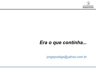 Era o que continha... jorgepostiga@yahoo.com.br 