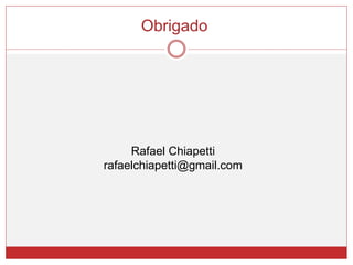 Obrigado
Rafael Chiapetti
rafaelchiapetti@gmail.com
 