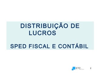 2
DISTRIBUIÇÃO DE
LUCROS
SPED FISCAL E CONTÁBIL
 