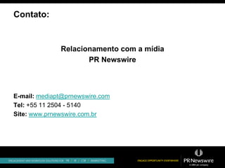 Contato:


              Relacionamento com a mídia
                     PR Newswire



E-mail: mediapt@prnewswire.com
Tel: +55 11 2504 - 5140
Site: www.prnewswire.com.br
 