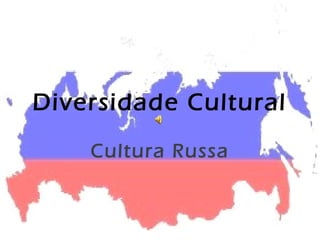 Diversidade Cultural 
Cultura Russa 
 