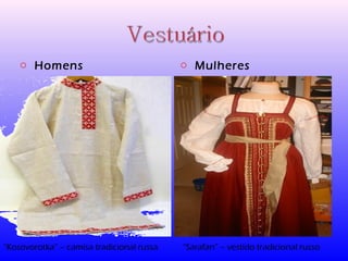 o Homens 
o Mulheres 
“Kosovorotka” – camisa tradicional russa “Sarafan” – vestido tradicional russo 
 
