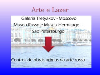 Galeria Tretyakov - Moscovo 
Museu Russo e Museu Hermitage – 
São Petersburgo 
Centros de obras primas da arte russa 
 