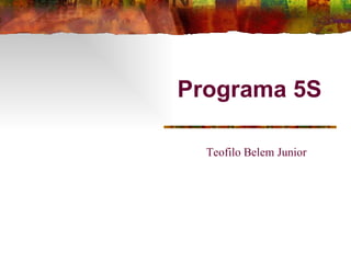 Programa 5S Teofilo Belem Junior 