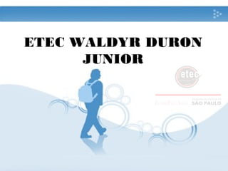 ETEC WALDYR DURON
JUNIOR
 