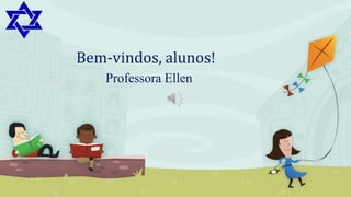 Bem-vindos, alunos!
Professora Ellen

 