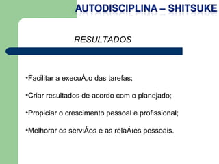 Facilitar a execução das tarefas; Criar resultados de acordo com o planejado; Propiciar o crescimento pessoal e profissional; Melhorar os serviços e as relações pessoais. RESULTADOS 