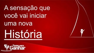 A sensação que
você vai iniciar uma
nova

História

 