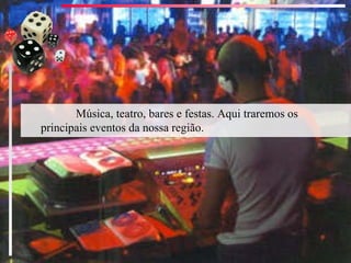Música, teatro, bares e festas. Aqui traremos os principais eventos da nossa região. 
