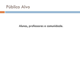 Público Alvo


      Alunos, professores e comunidade.
 