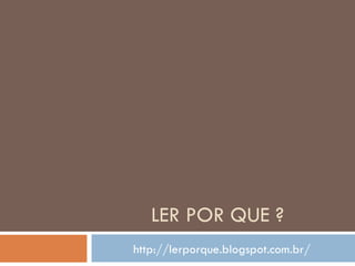 LER POR QUE ?
http://lerporque.blogspot.com.br/
 
