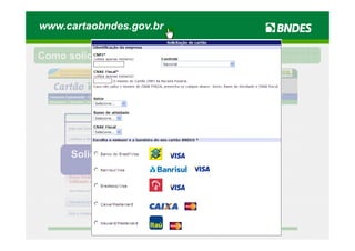 www.cartaobndes.gov.br

Como solicitar o seu Cartão BNDES?




      Solicite seu Cartão
            BNDES
 