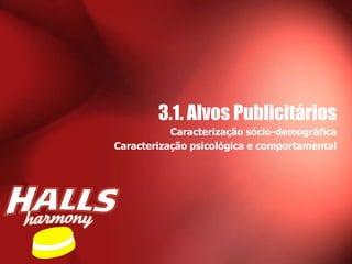 3.1. Alvos Publicitários
           Caracterização sócio-demográfica
Caracterização psicológica e comportamental
 