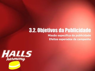 3.2. Objetivos da Publicidade
        Missão específica da publicidade
        Efeitos esperados da campanha
 