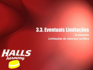 3.3. Eventuais Limitações
                        Orçamento
     Limitações de natureza jurídica
 