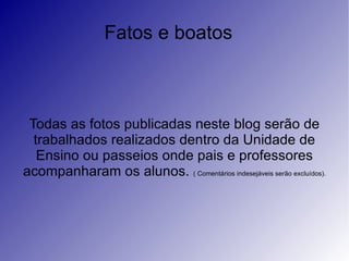 Fatos e boatos Todas as fotos publicadas neste blog serão de trabalhados realizados dentro da Unidade de Ensino ou passeios onde pais e professores acompanharam os alunos.  ( Comentários indesejáveis serão excluídos). 