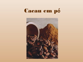 Cacau em pó
 