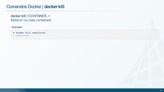 Comandos Docker | dockerkill
docker kill <CONTAINER...>
Mataum ou mais containers
Exemplo
$ docker kill redisLocal
> redisLocal
39
 