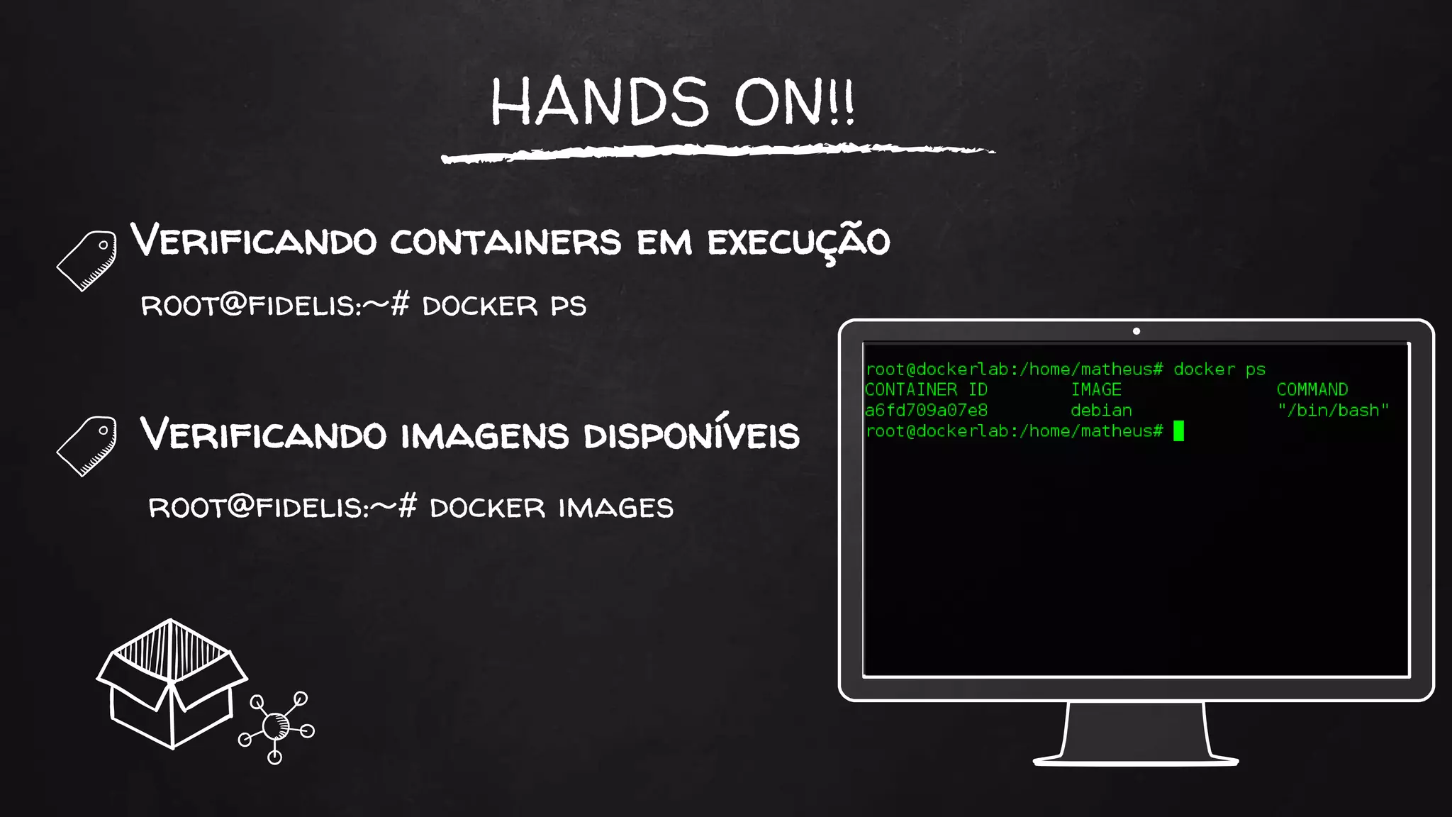 HANDS ON!!
Verificando containers em execução
root@fidelis:~# docker ps
Verificando imagens disponíveis
root@fidelis:~# docker images
 