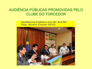 AUDIÊNCIA PÚBLICAS PROMOVIDAS PELO
CLUBE DO TORCEDOR
 