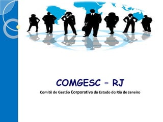 COMGESC – RJ Comitê de Gestão Corporativa do Estado do Rio de Janeiro 