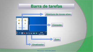 Barra de tarefas
Sinalizador
Conexão
Som
Abertura de novas abas
Pet Cursos – Informática Básica
 