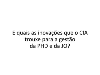 Farm Solutions
E quais as inovações que o CIA
trouxe para a gestão
da PHD e da JO?
 