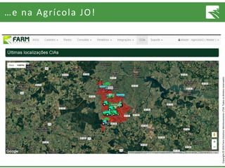 Copyright©2016FarmSolutionsMonitoramentoLTDA.Todososdireitosreservados.
…e na Agrícola JO!
 